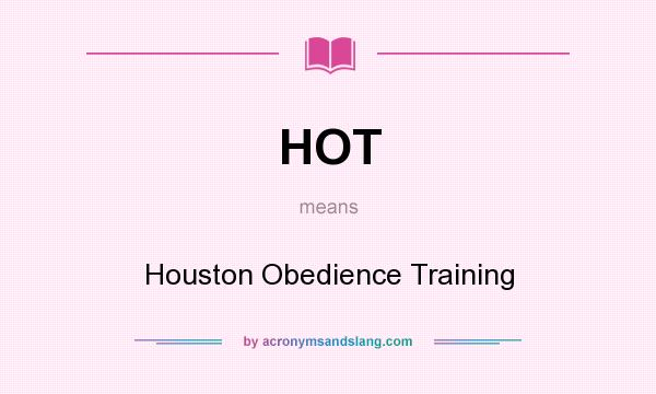 What does HOT mean? It stands for Houston Obedience Training