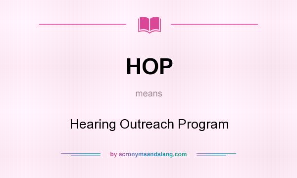 What does HOP mean? It stands for Hearing Outreach Program