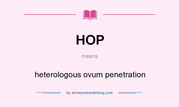 What does HOP mean? It stands for heterologous ovum penetration