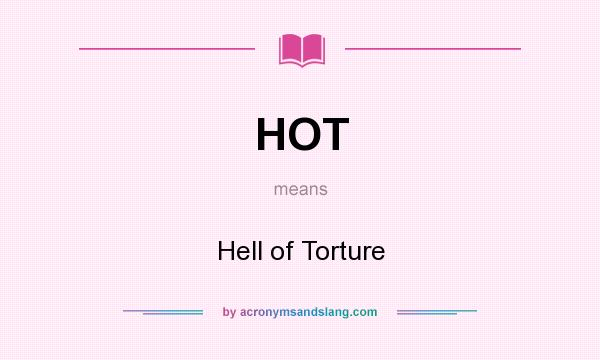 What does HOT mean? It stands for Hell of Torture