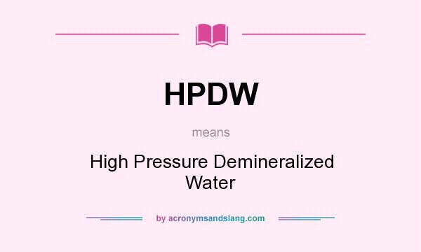 What does HPDW mean? It stands for High Pressure Demineralized Water