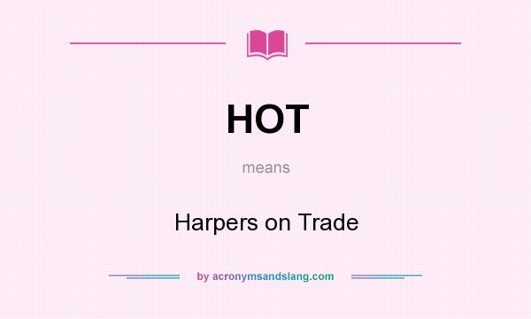 What does HOT mean? It stands for Harpers on Trade