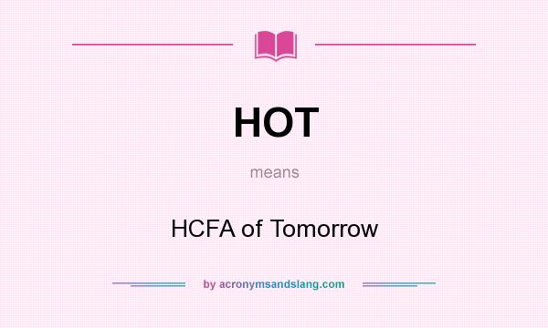 What does HOT mean? It stands for HCFA of Tomorrow