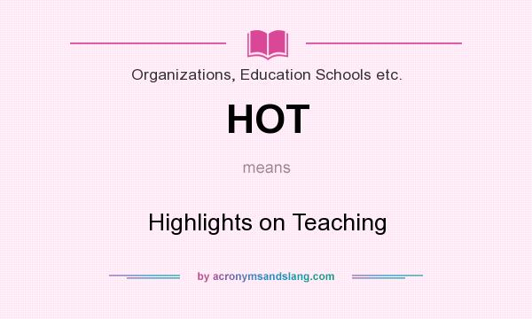 What does HOT mean? It stands for Highlights on Teaching