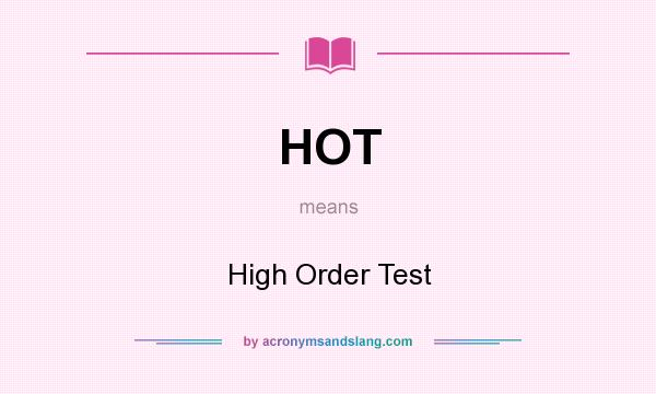 What does HOT mean? It stands for High Order Test