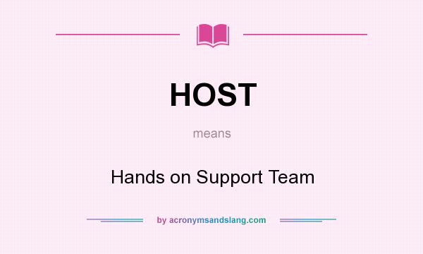 What does HOST mean? It stands for Hands on Support Team