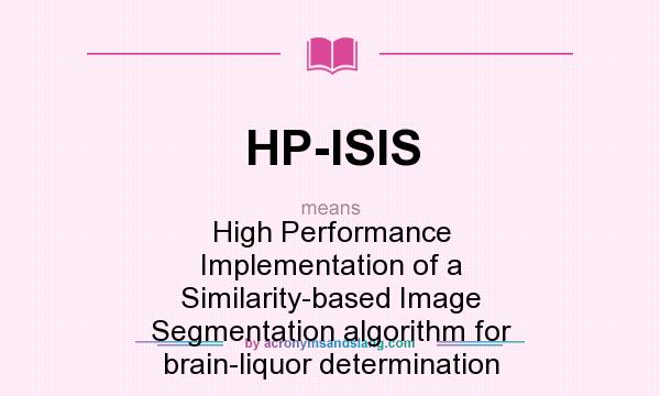 What does HP-ISIS mean? It stands for High Performance Implementation of a Similarity-based Image Segmentation algorithm for brain-liquor determination