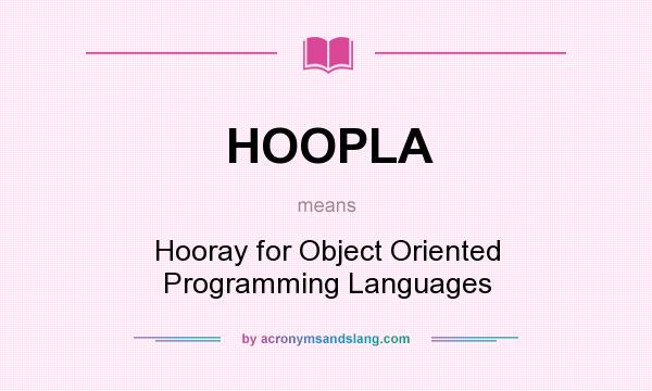 What does HOOPLA mean? It stands for Hooray for Object Oriented Programming Languages