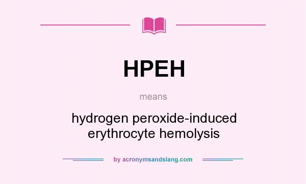 What does HPEH mean? It stands for hydrogen peroxide-induced erythrocyte hemolysis