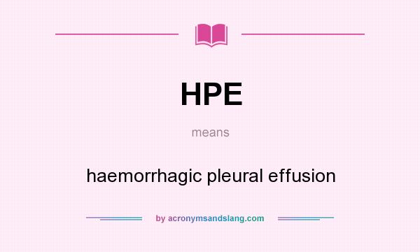 What does HPE mean? It stands for haemorrhagic pleural effusion