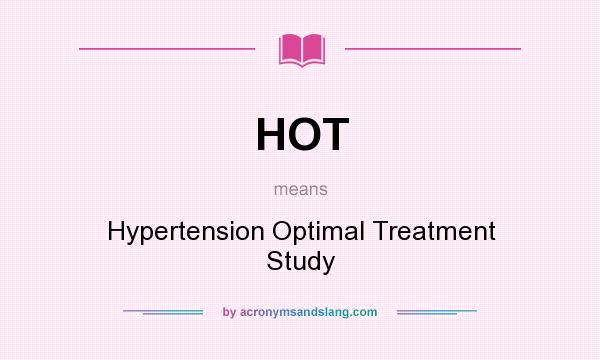 What does HOT mean? It stands for Hypertension Optimal Treatment Study