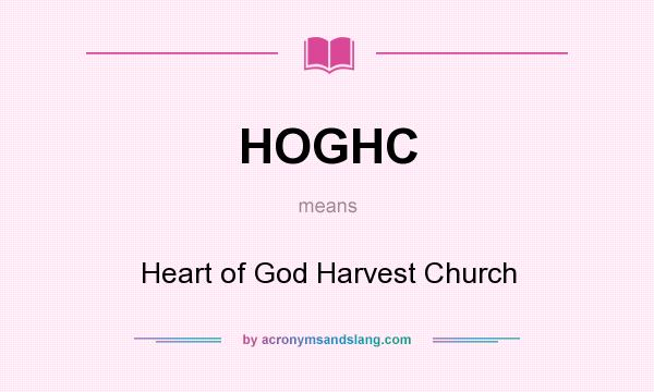 What does HOGHC mean? It stands for Heart of God Harvest Church