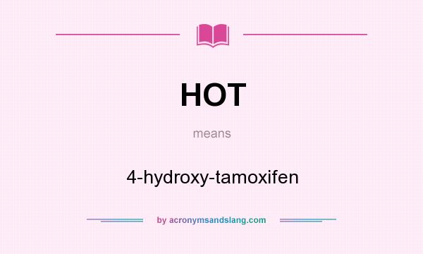 What does HOT mean? It stands for 4-hydroxy-tamoxifen
