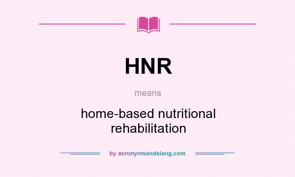 What does HNR mean? It stands for home-based nutritional rehabilitation