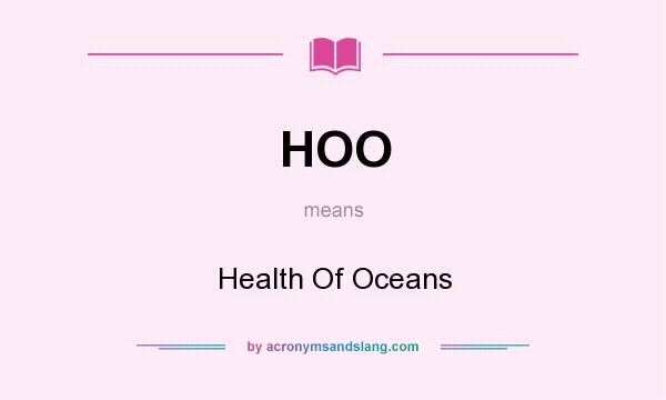 What does HOO mean? It stands for Health Of Oceans