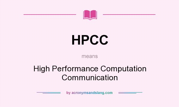 What does HPCC mean? It stands for High Performance Computation Communication