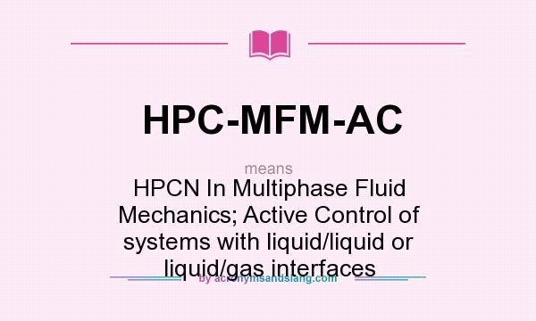 What does HPC-MFM-AC mean? It stands for HPCN In Multiphase Fluid Mechanics; Active Control of systems with liquid/liquid or liquid/gas interfaces
