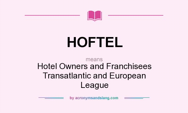 What does HOFTEL mean? It stands for Hotel Owners and Franchisees Transatlantic and European League