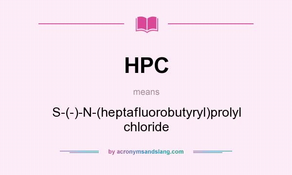 What does HPC mean? It stands for S-(-)-N-(heptafluorobutyryl)prolyl chloride
