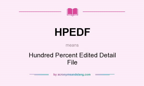 What does HPEDF mean? It stands for Hundred Percent Edited Detail File