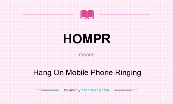 What does HOMPR mean? It stands for Hang On Mobile Phone Ringing