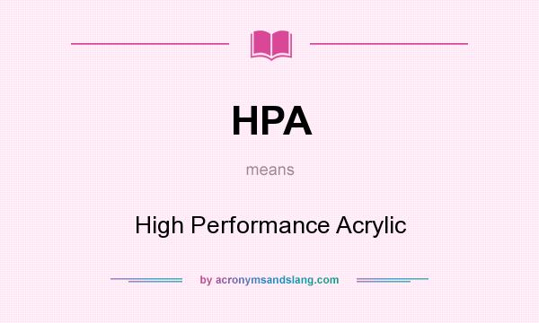 What does HPA mean? It stands for High Performance Acrylic