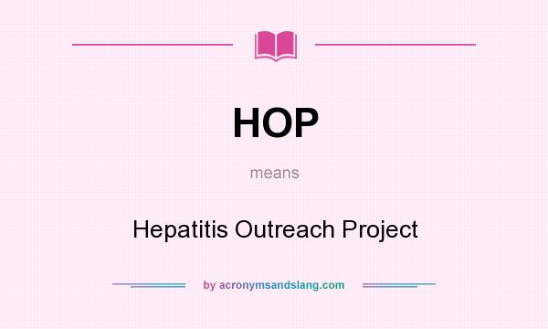 What does HOP mean? It stands for Hepatitis Outreach Project