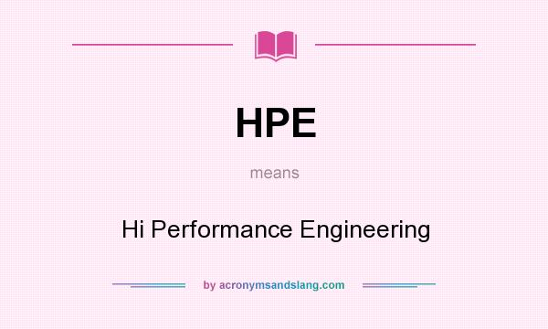 What does HPE mean? It stands for Hi Performance Engineering