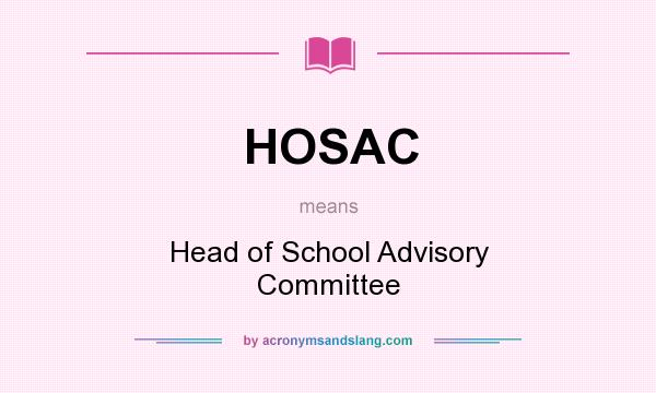 What does HOSAC mean? It stands for Head of School Advisory Committee