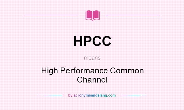 What does HPCC mean? It stands for High Performance Common Channel
