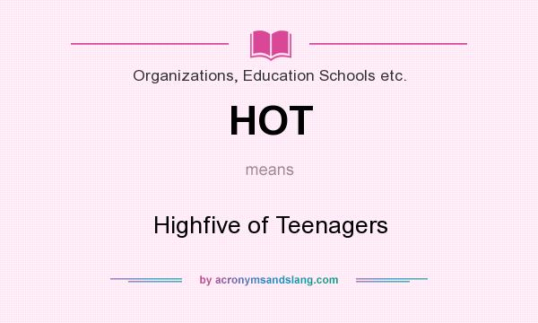 What does HOT mean? It stands for Highfive of Teenagers