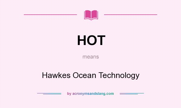 What does HOT mean? It stands for Hawkes Ocean Technology