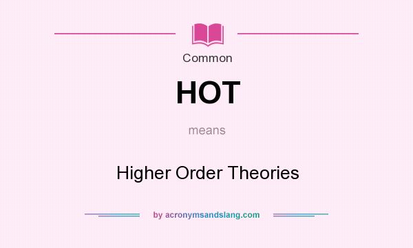 What does HOT mean? It stands for Higher Order Theories
