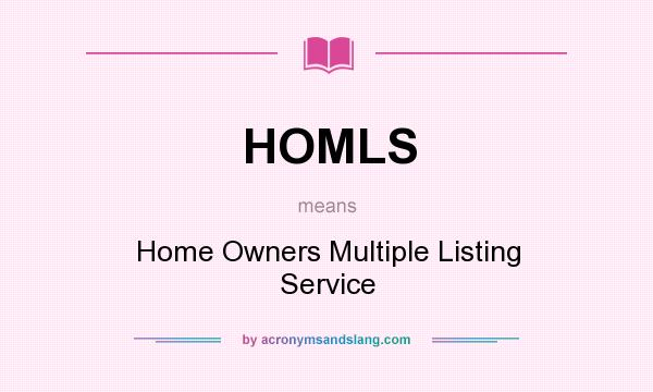 What does HOMLS mean? It stands for Home Owners Multiple Listing Service