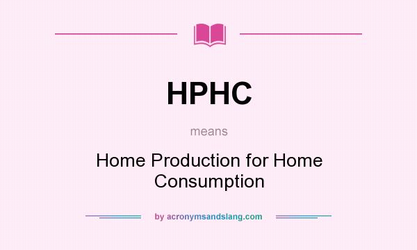 What does HPHC mean? It stands for Home Production for Home Consumption