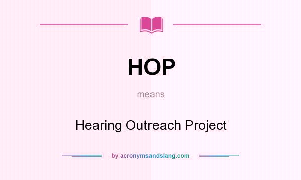 What does HOP mean? It stands for Hearing Outreach Project