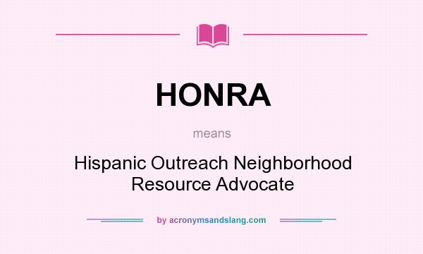 What does HONRA mean? It stands for Hispanic Outreach Neighborhood Resource Advocate