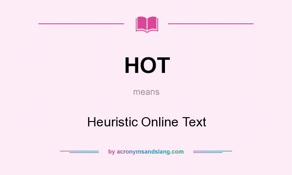 What does HOT mean? It stands for Heuristic Online Text