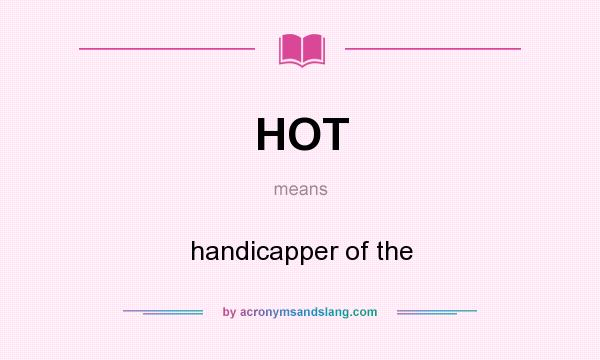 What does HOT mean? It stands for handicapper of the