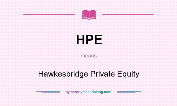 What does HPE mean? It stands for Hawkesbridge Private Equity