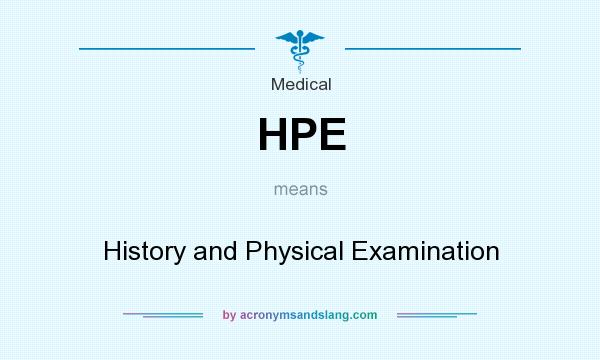 What does HPE mean? It stands for History and Physical Examination