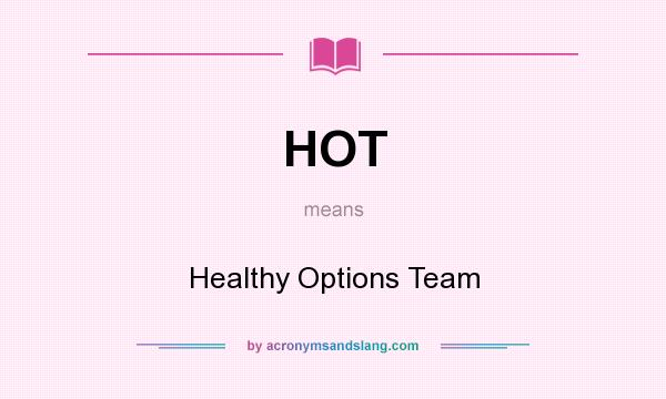 What does HOT mean? It stands for Healthy Options Team