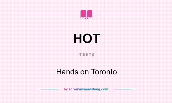 What does HOT mean? It stands for Hands on Toronto