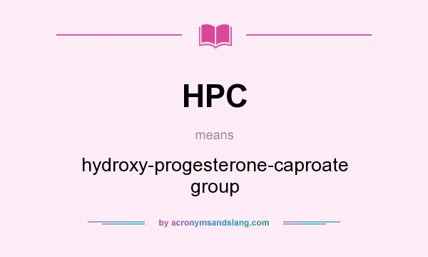 What does HPC mean? It stands for hydroxy-progesterone-caproate group