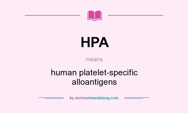 What does HPA mean? It stands for human platelet-specific alloantigens