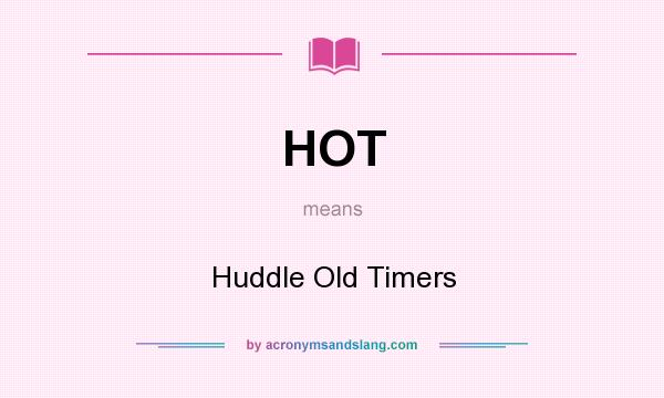 What does HOT mean? It stands for Huddle Old Timers