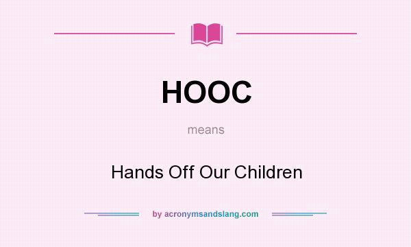 What does HOOC mean? It stands for Hands Off Our Children