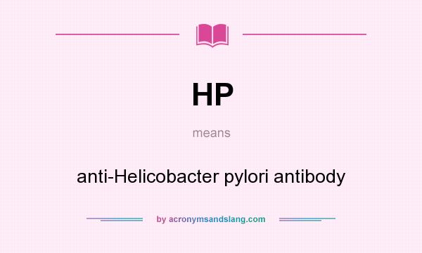 What does HP mean? It stands for anti-Helicobacter pylori antibody