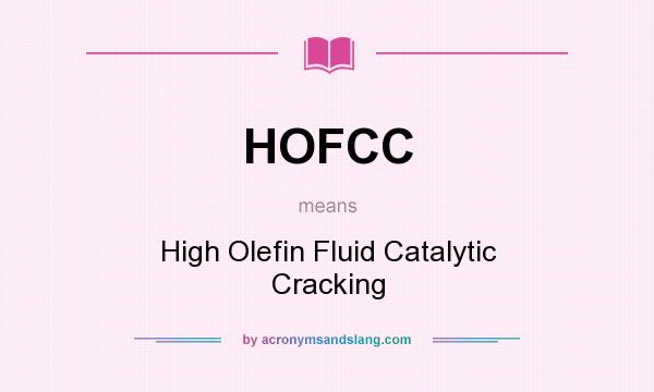 What does HOFCC mean? It stands for High Olefin Fluid Catalytic Cracking