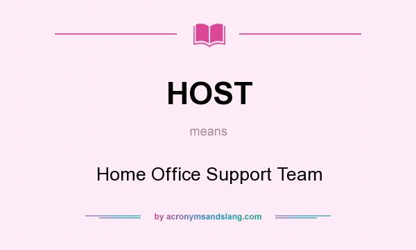 What does HOST mean? It stands for Home Office Support Team